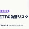 米国ETFの為替リスク｜ネット証券・株式投資｜JACKマネーラボ