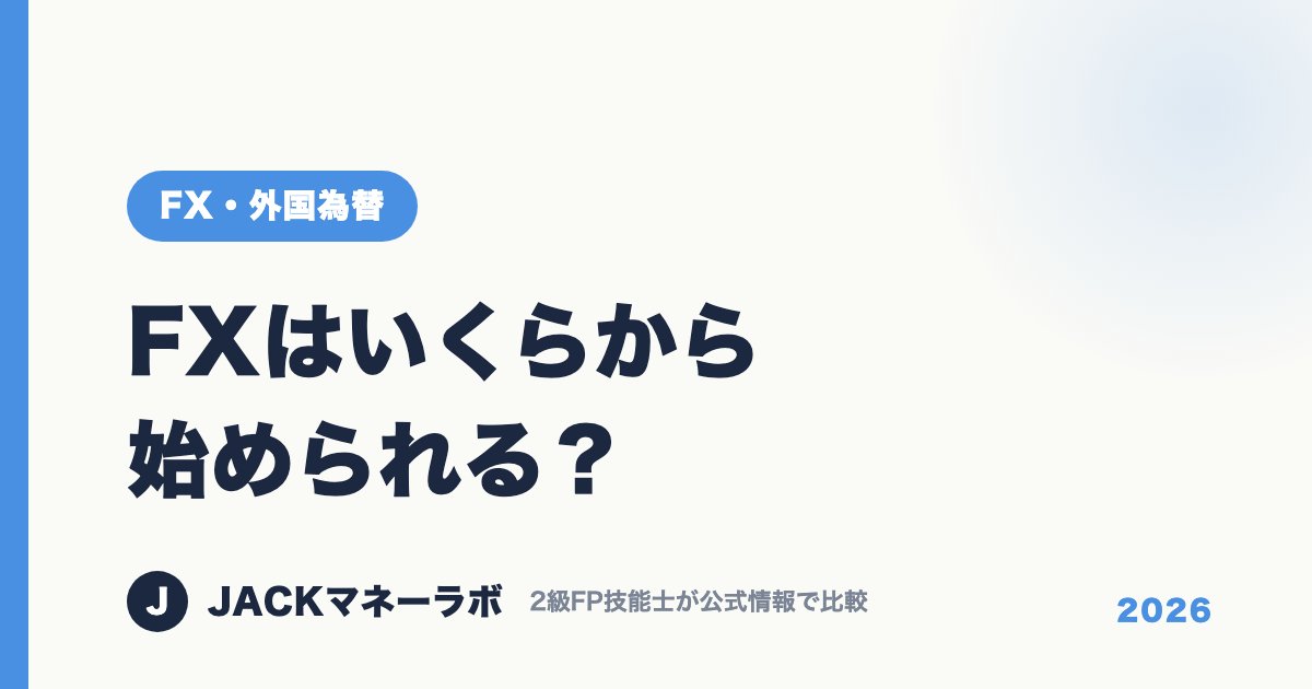 FXはいくらから始められる？｜FX・外国為替｜JACKマネーラボ